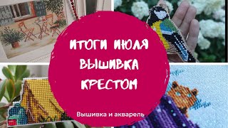 ИТОГИ ИЮЛЯ и ПЛАНЫ на август.  Вышивка крестом