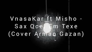 VnasaKar ft Misho - Sax Qcel Em Texe (Cover Arman Gazan)