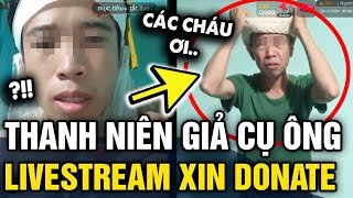 Thanh niên 9x GIẢ LÀM CỤ ÔNG để livestream xin tiền donate BỊ PHÁT HIỆN nhờ 1 chi tiết | Tin 3 Phút