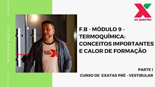 F.B - MÓDULO 9 - TERMOQUÍMICA: CONCEITOS IMPORTANTES E CALOR DE FORMAÇÃO - PARTE I - PRÉ VESTIBULAR