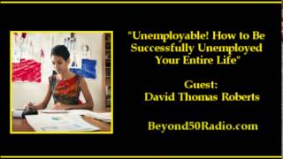 Unemployable! How to Be Successfully Unemployed Your Entire Life