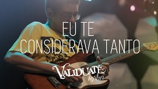 Eu te considerava tanto - DVD Validuaté ao vivo