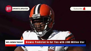 Browns Predicted to Cut Ties with $100 Million Star