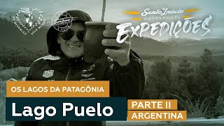 PATAGÔNIA ARGENTINA - LAGO PUELO - PARTE II | EXPEDIÇÕES SANTO INÁCIO