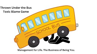 Thrown Under the Bus at Work: Toxic Blame Game. Strategies for a Healthy             Environment