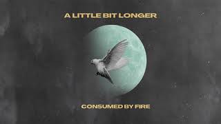 Consumed By Fire - A Little Bit Longer (Visualizer)