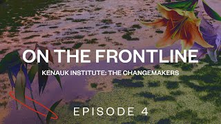 Kenauk Institute: The Changemakers (Episode 4) | On the Frontline