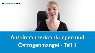 Autouimmunerkrankungen und Östrogenmangel Teil 1 - Ursachen und Bekämpfung