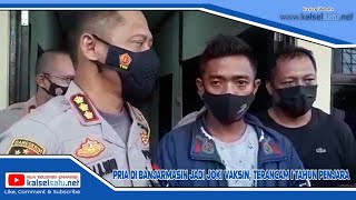 Pria di Banjarmasin Jadi Joki Vaksin, Terancam 1 Tahun Penjara