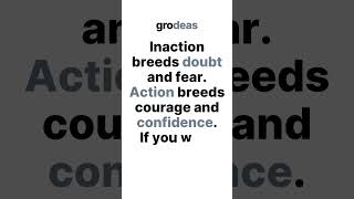 Action Breeds Courage And Confidence. To Conquer Fear, Go Out & Get Busy