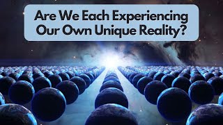 Are We Experiencing Our Own Unique Reality?