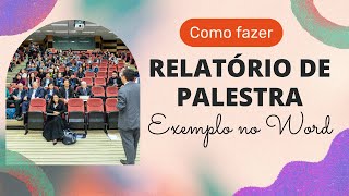 Como fazer RELATÓRIO DE PALESTRAS: Explicação e EXEMPLO no WORD com passo a passo