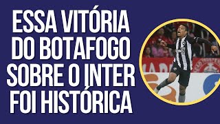 ESSA VITÓRIA DO BOTAFOGO SOBRE O INTER FOI HISTÓRICA