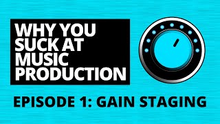 Why You Suck At Music Production | Episode 1: Gain Staging (4 mistakes)