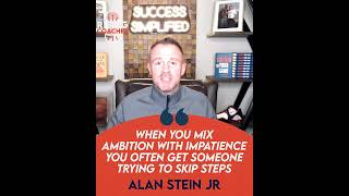 Ambition and Impatience don't mix - Alan Stein Jr