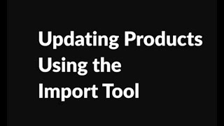 Updating Products Using the Import Tool