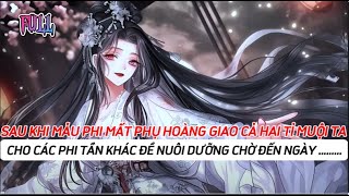 FULL Sau khi mẫu phi mất ta và tỷ tỷ được phụ hoàng giao cho phi tần khác để nuôi dưỡng -Tỷ tỷ muốn