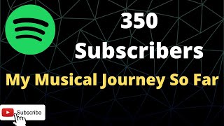 #39 - 350 Subscribers - My Musical Journey So Far