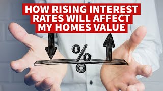 How Rising Interest Rates Will Affect Your Homes Value