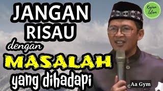 Jangan RISAU dengan masalah yg dihadapi | KH. Abdullah Gymnastiar