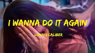 I Wanna Do It Again - Loving Caliber Lyrics