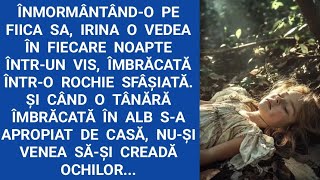 Înmormântând-o pe fiica sa, Irina o vedea în fiecare noapte într-un vis, îmbrăcată într-o rochie...