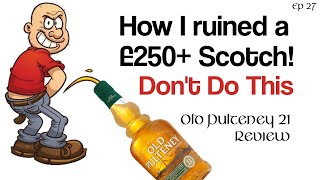 How I ruined a £250+ bottle of scotch. DONT DO THIS! Old Pulteney 21 Review - Ep27  TWT #whiskytube