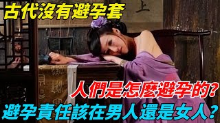 古代沒有避孕套，人們是怎麽避孕的？避孕責任該在男人還是女人？【千秋史鑒堂】#趣味歷史#古代歷史#歷史故事#歷史人物#歷史冷知識