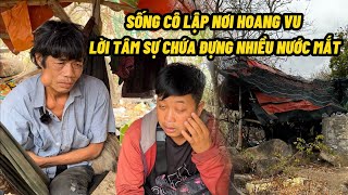 Xót Xa Người Đàn Ông Sống Cô Lập Nơi Hoang Vu Hẻo Lánh Lời Tâm Sự Chứa Đựng Nhiều Nước Mắt