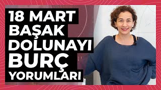 18 Mart Başak Dolunayı Burç Yorumları