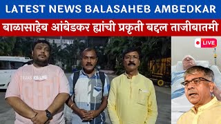 Latest News Balasaheb Ambedkar - श्रद्धेय बाळासाहेब आंबेडकर ह्यांची प्रकृती बद्दल ताजी बातमी