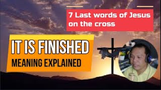 IT IS FINISHED,  (7 Last Words of Jesus) John 19:30 Meaning Explained