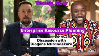 Enterprise Resource Planning Discussion with Diogène Ntirandekura | DailyCyber 221