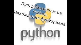 Программируем на Python.  Нахождение факториала