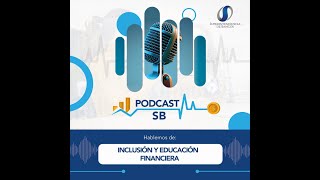 Podcast - Inclusión y Educación Financiera