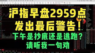 沪指早盘2959点发出最后警告！下午是抄底还是逃跑？请听我一句劝