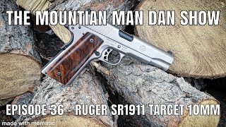 The Mountain Man Dan Show Episode 36 - The Ruger SR1911 Target 10mm