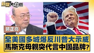 全美國多城爆反川普大示威 馬斯克母親突代言中國品牌？【新聞大白話】20241111-11｜郭正亮 謝寒冰 林郁方