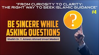 BE SINCERE WHILE ASKING QUESTIONS┇Shaikh Dr T.Ameen Ahmad Omari Madani