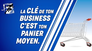 La clé de ton business, c’est le panier moyen