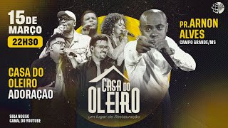 CASA DO OLEIRO - ARNON ALVES - CASA DO OLEIRO ADORAÇÃO - 15 DE MARÇO DE 2023 - 22:30