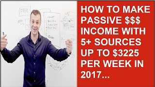 How to make passive income online via 5+ different sources $3225 per week 2017