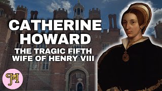 Catherine Howard - The Tragic Fifth Wife Of Henry VIII History Documentary