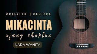 MIKACINTA - UJANG CHIPLOX ( AKUSTIK KARAOKE NADA WANITA )