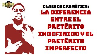 Clase de Gramática: LA DIFERENCIA ENTRE EL PRETÉRITO INDEFINIDO y EL PRETÉRITO IMPERFECTO