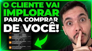 FAÇA ISSO E O CLIENTE IMPLORA PARA COMPRAR DE VOCE (NINGUEM SABE)