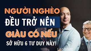 Bất kỳ người Nghèo nào đều trở nên GIÀU CÓ nếu sở hữu 6 Tư Duy này