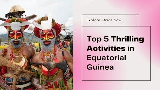 Equatorial Guinea's TOP 5 Thrilling Activities Revealed!