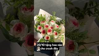 20/10 tặng hoa nào cho crush đây #flowers #yeuhoa #shaynangdance #short #xuhuong #crush