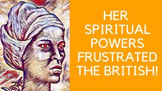 HER SPIRITUAL POWERS HAD THE BRITISH CONFUSED AND CONFOUNDED!